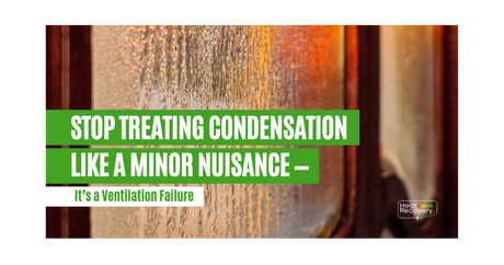 Stop Treating Condensation Like a Minor Nuisance — It’s a Ventilation Failure